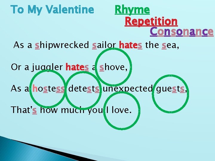 To My Valentine Rhyme Repetition Consonance As a shipwrecked sailor hates the sea, Or