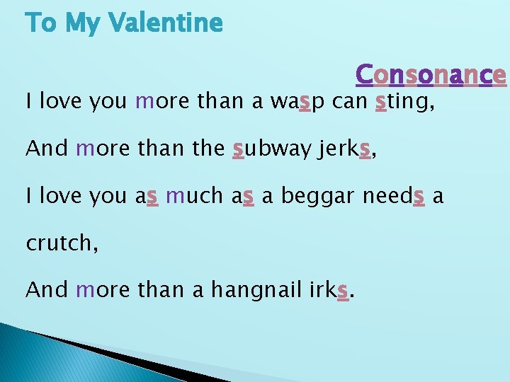 To My Valentine Consonance I love you more than a wasp can sting, And