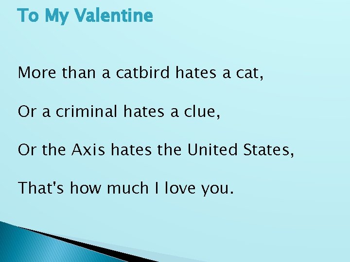 To My Valentine More than a catbird hates a cat, Or a criminal hates