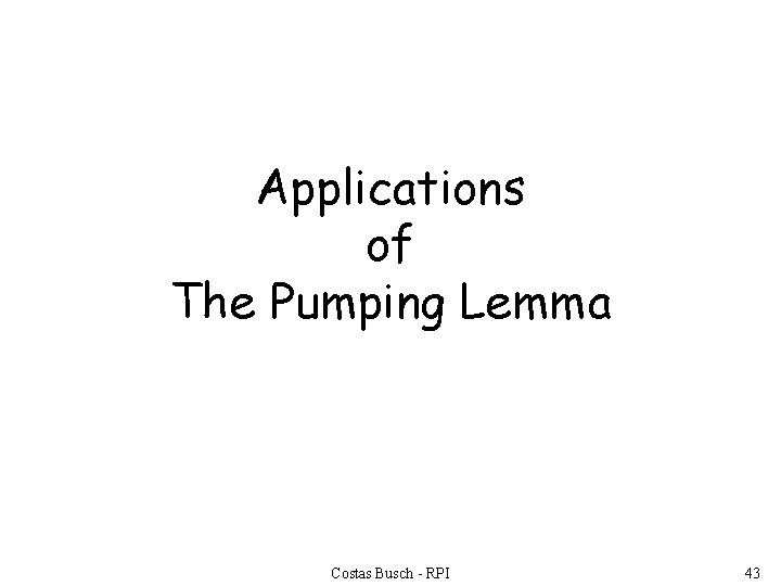 Applications of The Pumping Lemma Costas Busch - RPI 43 