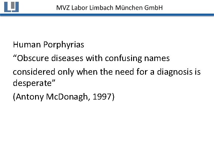 Human Porphyrias “Obscure diseases with confusing names considered only when the need for a
