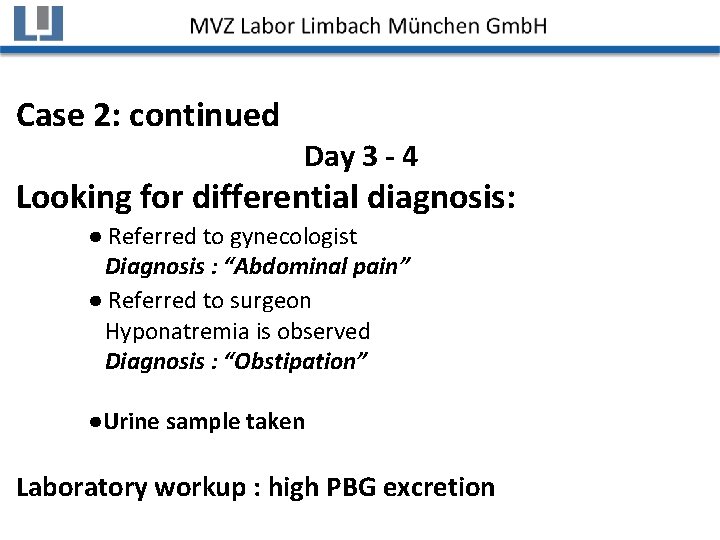Case 2: continued Day 3 - 4 Looking for differential diagnosis: ● Referred to