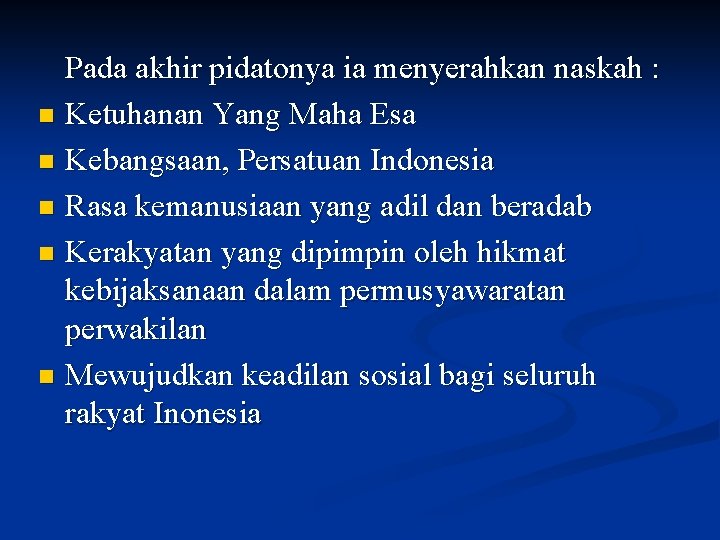 Pada akhir pidatonya ia menyerahkan naskah : n Ketuhanan Yang Maha Esa n Kebangsaan,