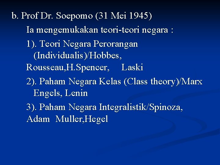 b. Prof Dr. Soepomo (31 Mei 1945) Ia mengemukakan teori-teori negara : 1). Teori