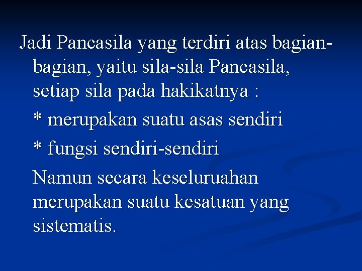 Jadi Pancasila yang terdiri atas bagian, yaitu sila-sila Pancasila, setiap sila pada hakikatnya :