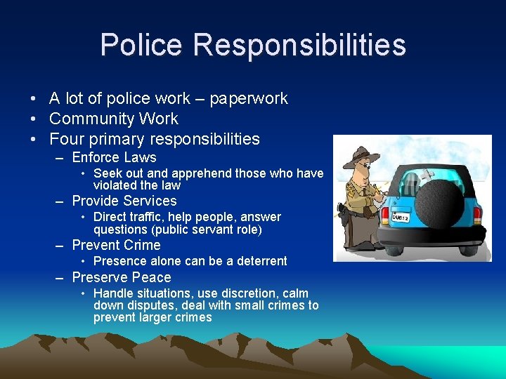 Police Responsibilities • A lot of police work – paperwork • Community Work •