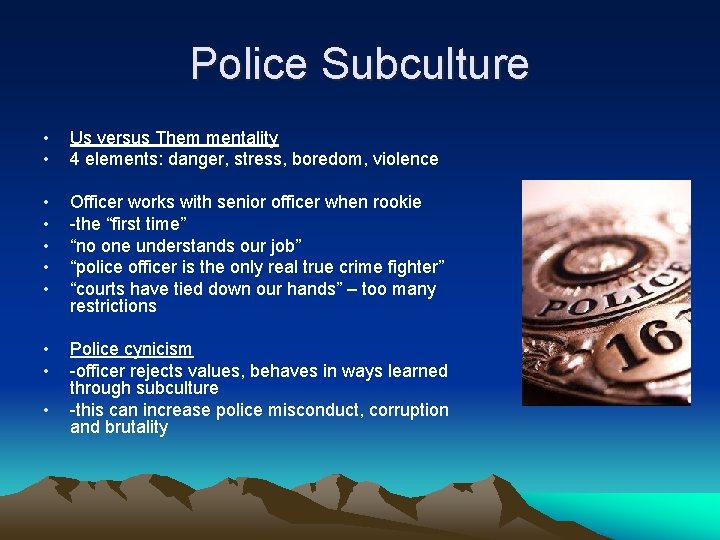 Police Subculture • • Us versus Them mentality 4 elements: danger, stress, boredom, violence