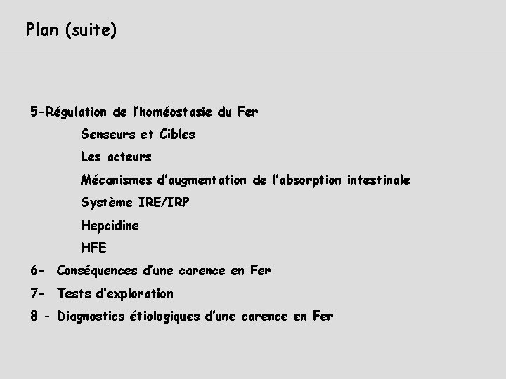 Plan (suite) 5 -Régulation de l’homéostasie du Fer Senseurs et Cibles Les acteurs Mécanismes