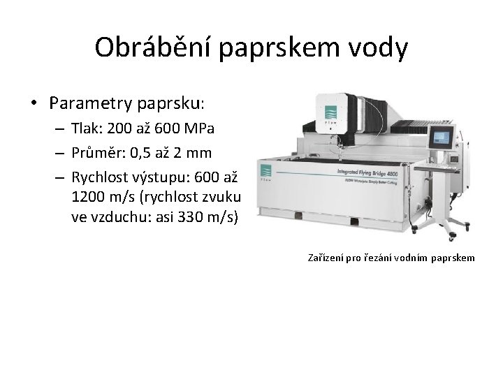 Obrábění paprskem vody • Parametry paprsku: – Tlak: 200 až 600 MPa – Průměr: