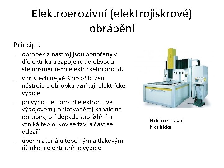 Elektroerozivní (elektrojiskrové) obrábění Princip : ₋ obrobek a nástroj jsou ponořeny v dielektriku a