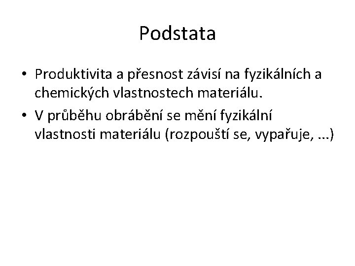 Podstata • Produktivita a přesnost závisí na fyzikálních a chemických vlastnostech materiálu. • V