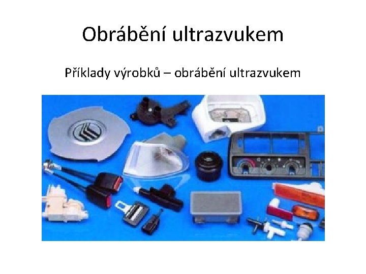 Obrábění ultrazvukem Příklady výrobků – obrábění ultrazvukem 