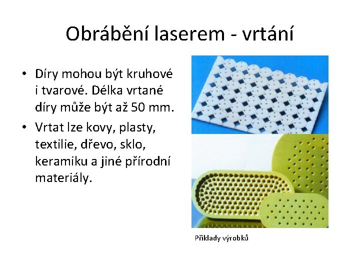 Obrábění laserem - vrtání • Díry mohou být kruhové i tvarové. Délka vrtané díry