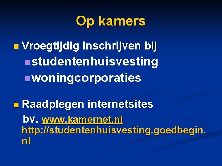 Op kamers n Vroegtijdig inschrijven bij n studentenhuisvesting n woningcorporaties n Raadplegen internetsites bv.