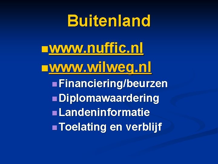 Buitenland n www. nuffic. nl n www. wilweg. nl n Financiering/beurzen n Diplomawaardering n