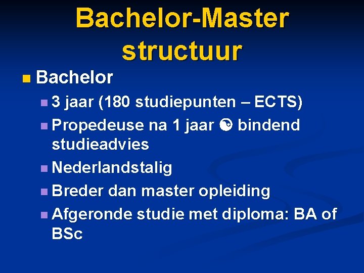 Bachelor-Master structuur n Bachelor n 3 jaar (180 studiepunten – ECTS) n Propedeuse na