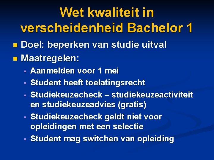 Wet kwaliteit in verscheidenheid Bachelor 1 Doel: beperken van studie uitval n Maatregelen: n