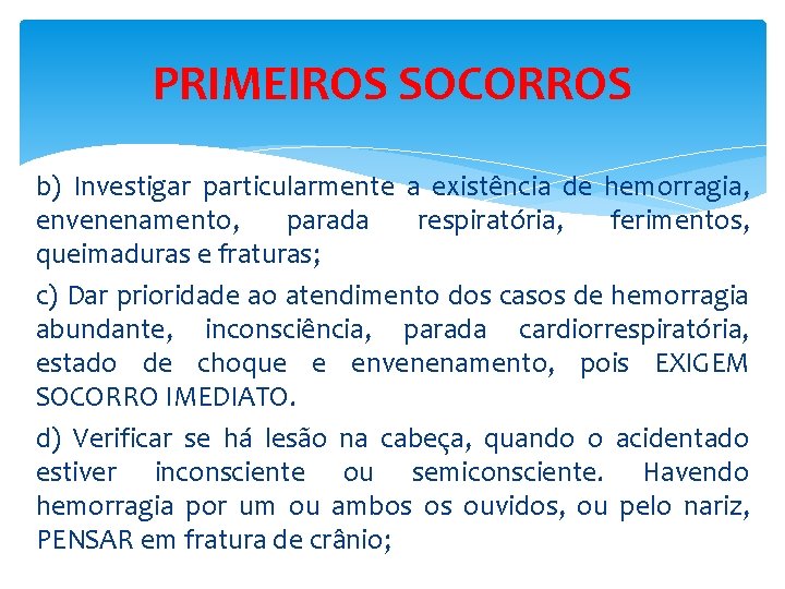 PRIMEIROS SOCORROS b) Investigar particularmente a existência de hemorragia, envenenamento, parada respiratória, ferimentos, queimaduras
