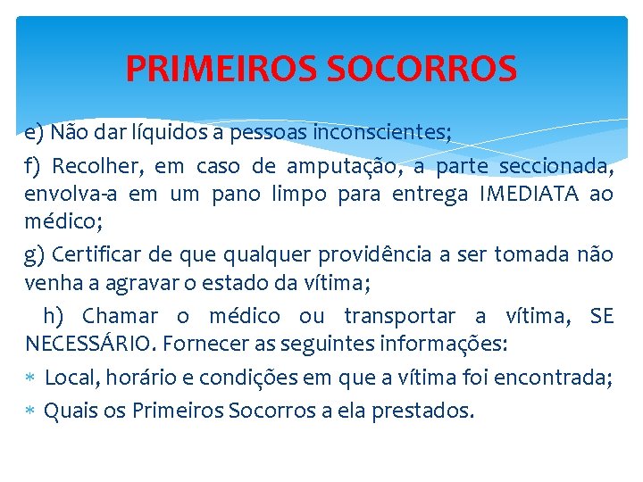 PRIMEIROS SOCORROS e) Não dar líquidos a pessoas inconscientes; f) Recolher, em caso de