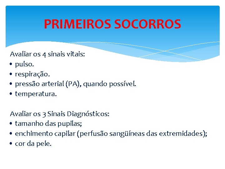 PRIMEIROS SOCORROS Avaliar os 4 sinais vitais: • pulso. • respiração. • pressão arterial