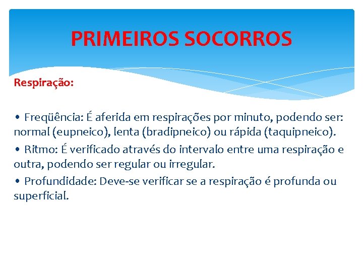 PRIMEIROS SOCORROS Respiração: • Freqüência: É aferida em respirações por minuto, podendo ser: normal