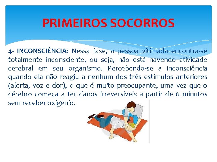 PRIMEIROS SOCORROS 4 - INCONSCIÊNCIA: Nessa fase, a pessoa vitimada encontra-se totalmente inconsciente, ou