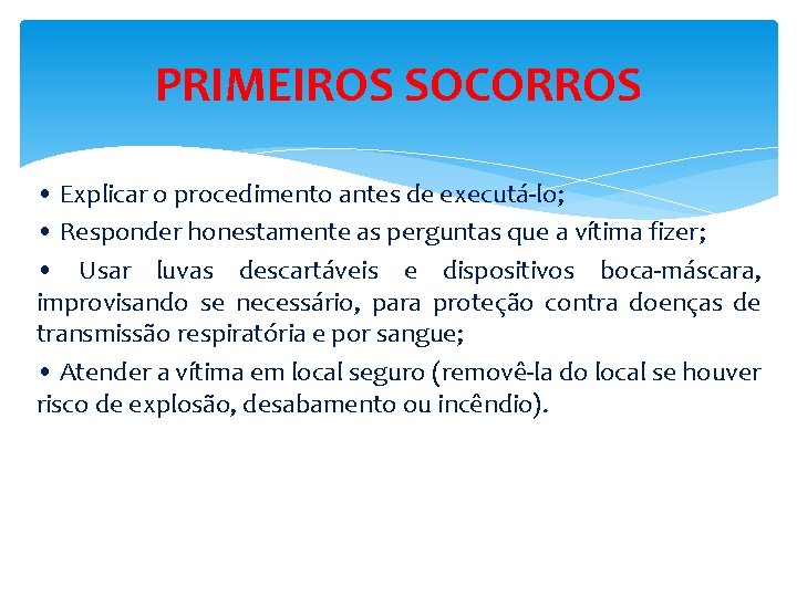 PRIMEIROS SOCORROS • Explicar o procedimento antes de executá-lo; • Responder honestamente as perguntas