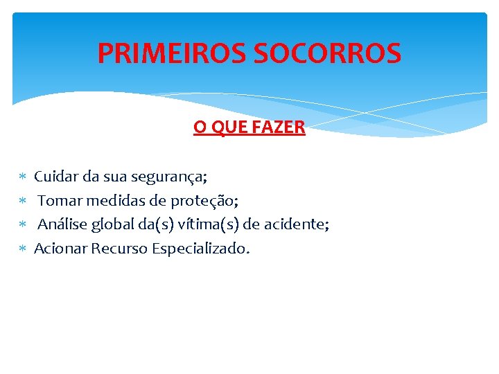 PRIMEIROS SOCORROS O QUE FAZER Cuidar da sua segurança; Tomar medidas de proteção; Análise