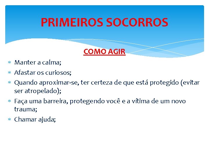 PRIMEIROS SOCORROS COMO AGIR Manter a calma; Afastar os curiosos; Quando aproximar-se, ter certeza