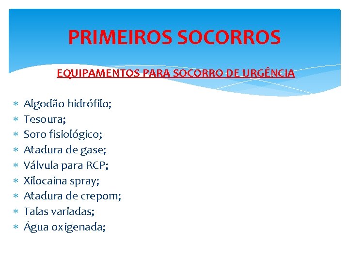 PRIMEIROS SOCORROS EQUIPAMENTOS PARA SOCORRO DE URGÊNCIA Algodão hidrófilo; Tesoura; Soro fisiológico; Atadura de