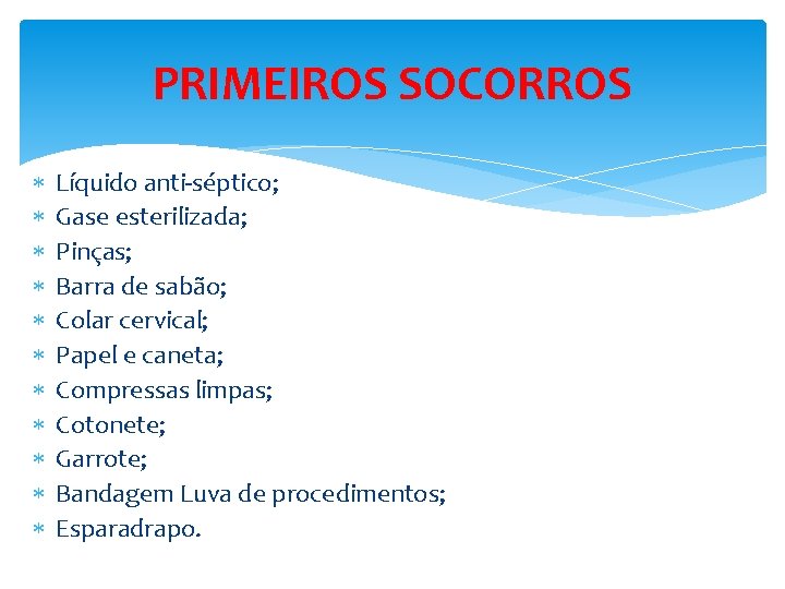 PRIMEIROS SOCORROS Líquido anti-séptico; Gase esterilizada; Pinças; Barra de sabão; Colar cervical; Papel e