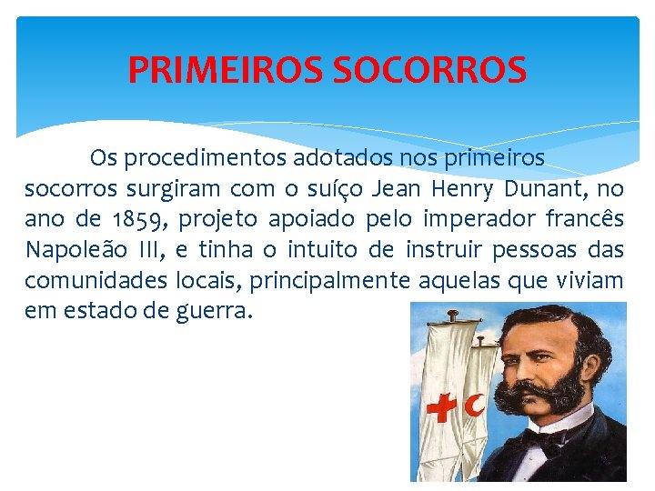 PRIMEIROS SOCORROS Os procedimentos adotados nos primeiros socorros surgiram com o suíço Jean Henry