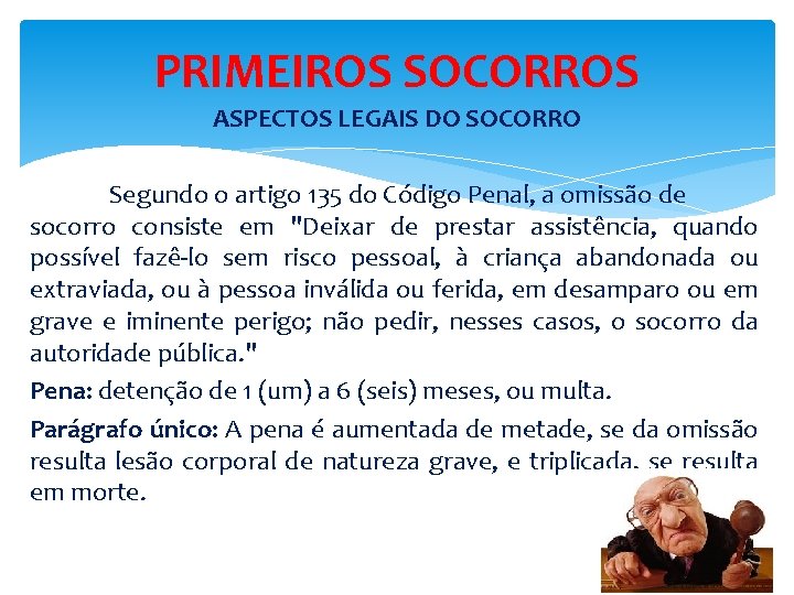 PRIMEIROS SOCORROS ASPECTOS LEGAIS DO SOCORRO Segundo o artigo 135 do Código Penal, a