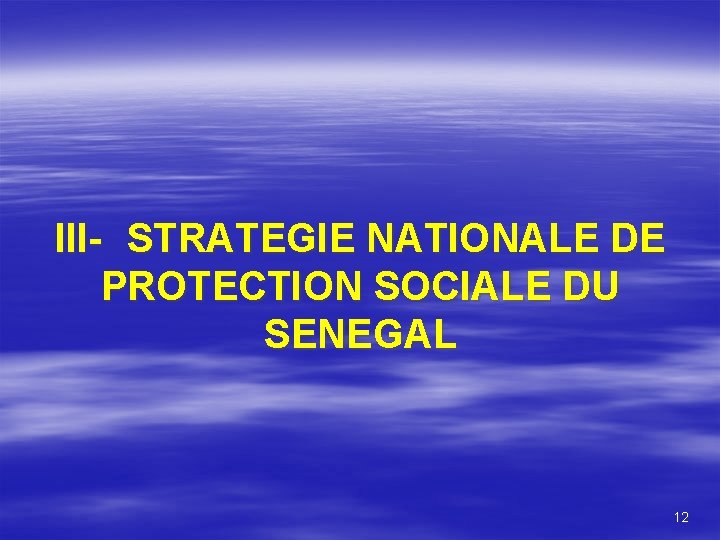 III- STRATEGIE NATIONALE DE PROTECTION SOCIALE DU SENEGAL 12 