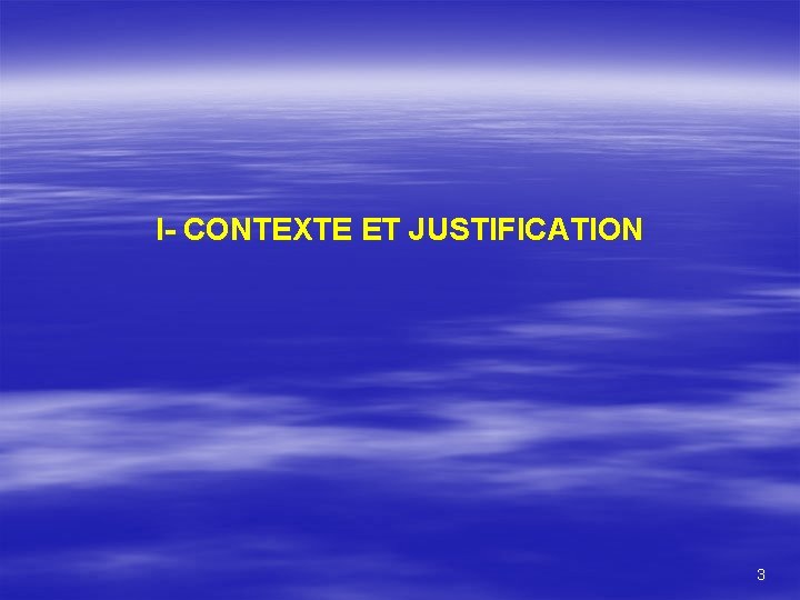 I- CONTEXTE ET JUSTIFICATION 3 