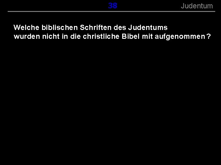 ( B+R-S 13/13 ) 038 Judentum Welche biblischen Schriften des Judentums wurden nicht in