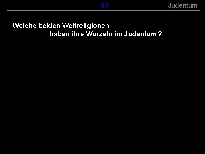 ( B+R-S 13/13 ) 043 Welche beiden Weltreligionen haben ihre Wurzeln im Judentum ?