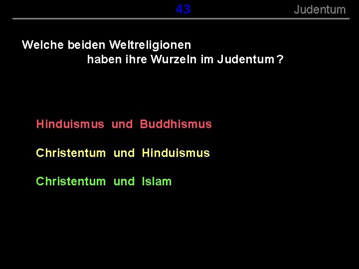 ( B+R-S 13/13 ) 043 Welche beiden Weltreligionen haben ihre Wurzeln im Judentum ?