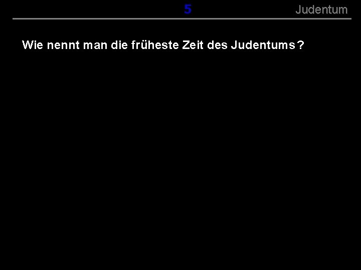( B+R-S 13/13 ) 005 Judentum Wie nennt man die früheste Zeit des Judentums