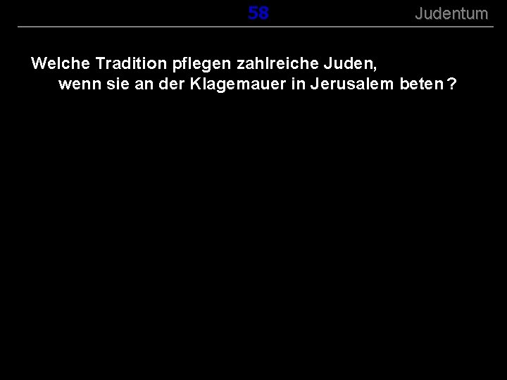 ( B+R-S 13/13 ) 158 Judentum Welche Tradition pflegen zahlreiche Juden, wenn sie an