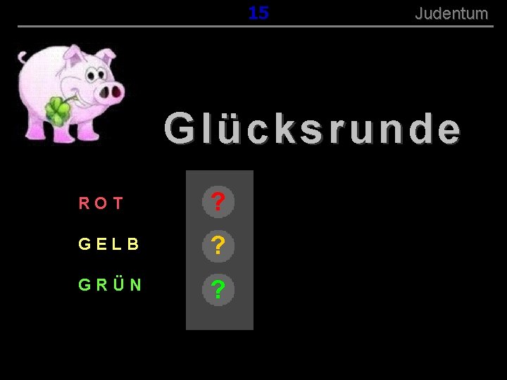 015 ( B+R-S 13/13 ) Judentum Glücksrunde ROT ? GELB ? GRÜN ? 