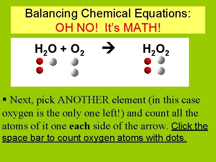 Balancing Chemical Equations: OH NO! It’s MATH! H 2 O + O 2 H