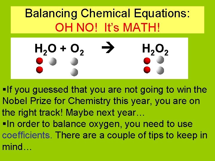 Balancing Chemical Equations: OH NO! It’s MATH! H 2 O + O 2 H