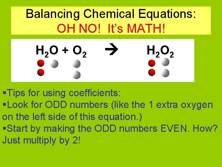 Balancing Chemical Equations: OH NO! It’s MATH! H 2 O + O 2 H