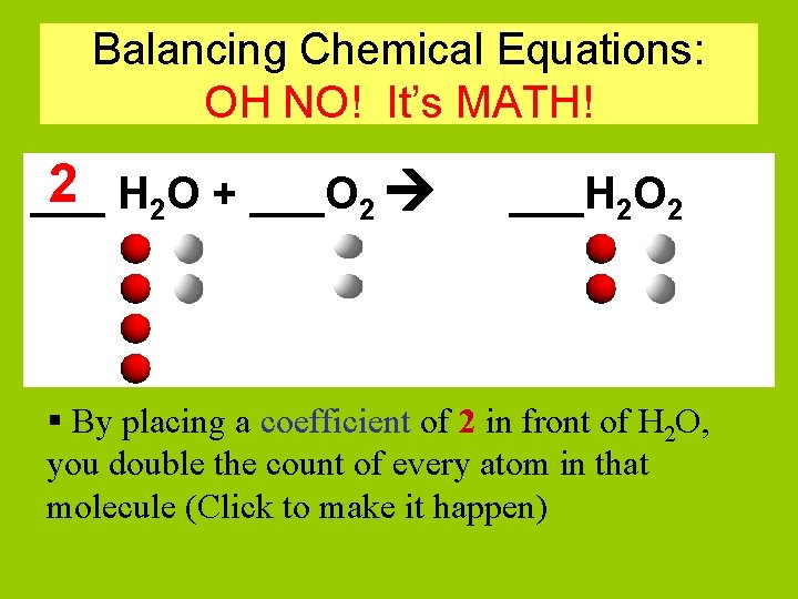 Balancing Chemical Equations: OH NO! It’s MATH! 2 H 2 O + ___O 2