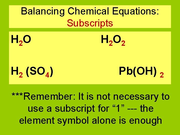 Balancing Chemical Equations: Subscripts H 2 O H 2 (SO 4) H 2 O