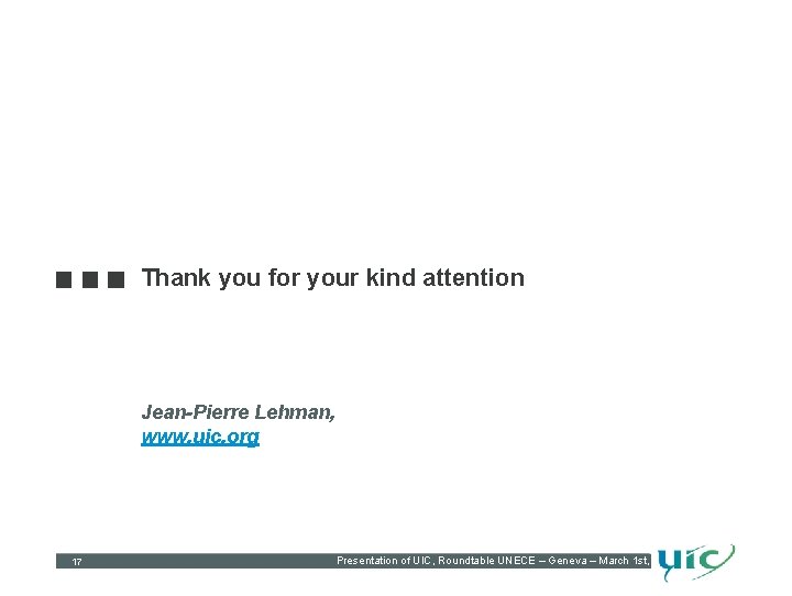 Thank you for your kind attention Jean-Pierre Lehman, www. uic. org 17 Presentation of