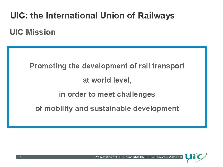 UIC: the International Union of Railways UIC Mission Promoting the development of rail transport