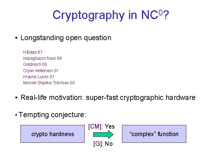 Cryptography in NC 0? • Longstanding open question Håstad 87 Impagliazzo Naor 89 Goldreich