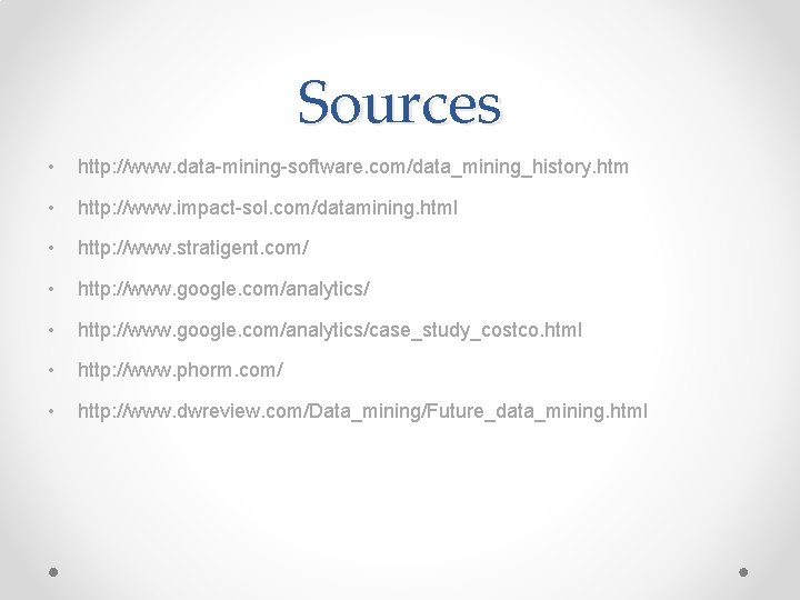 Sources • http: //www. data-mining-software. com/data_mining_history. htm • http: //www. impact-sol. com/datamining. html •